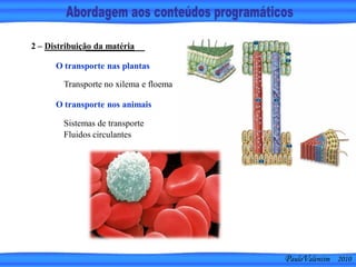 PauloValentim 2010
2 – Distribuição da matéria
Transporte no xilema e floema
O transporte nas plantas
Sistemas de transporte
Fluidos circulantes
O transporte nos animais
 