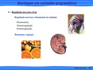 PauloValentim 2010
4 – Regulação nos seres vivos
Homeostasia
Termorregulação
Osmorregulação
Regulação nervosa e hormonal em animais
Hormonas vegetais
 