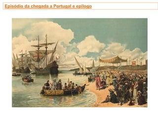 Episódio da chegada a Portugal e epílogo
 