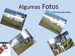 AlgumasFotosO Time indo para a festa….