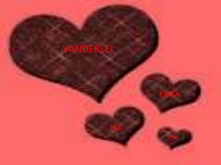 VANDERLEI



              ERIKA


        ISA
                RAFA
 