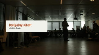 DevOpsDays Ghent
– Patrick Debois
 