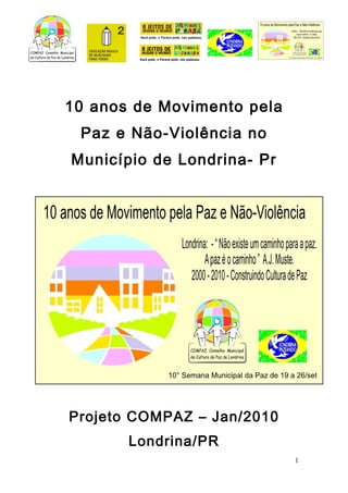 10 anos de Movimento pela
 Paz e Não-Violência no
Município de Londrina- Pr




Projeto COMPAZ – Jan/2010
       Londrina/PR
                            1
 