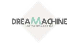 DREAMACHINEMAKE YOUR DREAMS COME TRUE
 
