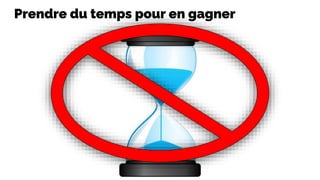 Prendre du temps pour en gagner
 