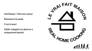 Fait Maison = fait avec amour
Résistant à la mode
C’est à nous!
YAGNI (adapté à ce dont on a
uniquement besoin)
 