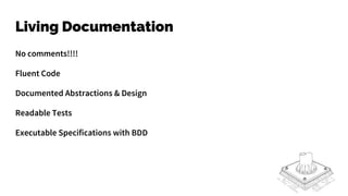 Living Documentation
No comments!!!!
Fluent Code
Documented Abstractions & Design
Readable Tests
Executable Specifications with BDD
 