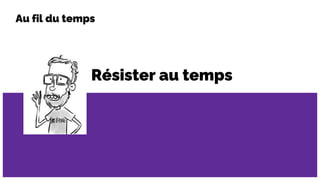 Résister au temps
Au fil du temps
 