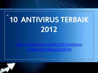 10 ANTIVIRUS TERBAIK
2012
http://www.bamz.us/2012/01/antivirus
-terbaik.html#ixzz2Jx2SIT6z
 