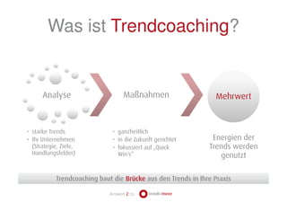 Was ist Trendcoaching?


      Analyse                       Maßnahmen                    Mehrwert


• starke Trends      ...