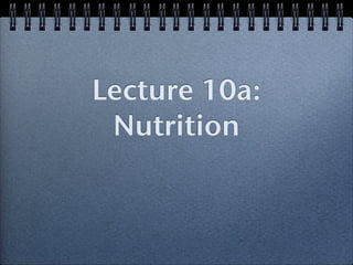 Lecture 10a:
 Nutrition
 