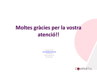 Moltes gràcies per la vostra
atenció!!
Mercè Muntada
mmuntada@compartia.net
935 660 106
www.compartia.net
@CompartiaSL
 