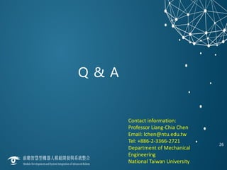 26
Q & A
Contact information:
Professor Liang-Chia Chen
Email: lchen@ntu.edu.tw
Tel: +886-2-3366-2721
Department of Mechanical
Engineering
National Taiwan University
 