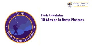 Set de Actividades:
10 Años de la Rama Pioneros
 