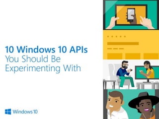 10 Windows 10 APIs You Should Be Experimenting With