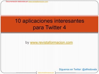 bywww.revistaformacion.com 1 10 aplicaciones interesantes para Twitter4 Síguenos en Twitter: @alfredovela 
