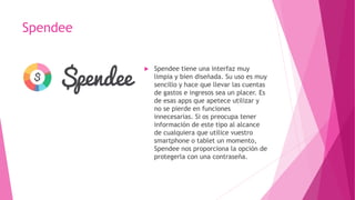 Spendee
 Spendee tiene una interfaz muy
limpia y bien diseñada. Su uso es muy
sencillo y hace que llevar las cuentas
de g...