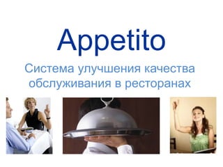 Appetito
Система улучшения качества
обслуживания в ресторанах
 