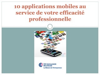 10 applications mobiles au
service de votre efficacité
professionnelle
 