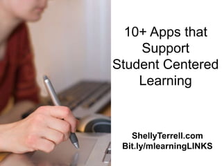 10+ Apps that
    Support
Student Centered
    Learning


   ShellyTerrell.com
 Bit.ly/mlearningLINKS
 