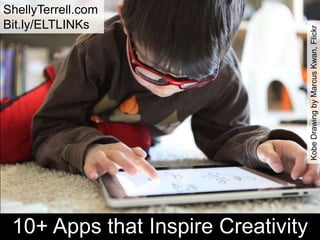 ShellyTerrell.com
Bit.ly/ELTLINKs
10+ Apps that Inspire Creativity
KobeDrawingbyMarcusKwan,Flickr
 