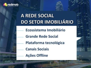 A REDE SOCIAL
DO SETOR IMOBILIÁRIO
 Ecossistema Imobiliário
 Grande Rede Social
 Plataforma tecnológica
 Canais Sociais
 Ações Offline
 