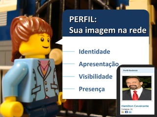 PERFIL:
Sua imagem na rede

  Identidade
  Apresentação
  Visibilidade
  Presença
 