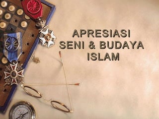 APRESIASIAPRESIASI
SENI & BUDAYASENI & BUDAYA
ISLAMISLAM
 