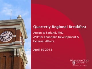 Quarterly Regional Breakfast
Anson W Fatland, PhD
AVP for Economic Development &
External Affairs


April 10 2013
 