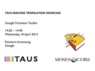 TAUS	
  MACHINE	
  TRANSLATION	
  SHOWCASE	
  


Google Translator Toolkit

14:20 – 14:40
Wednesday, 10 April 2013

Patcharin Areewong
Google
 