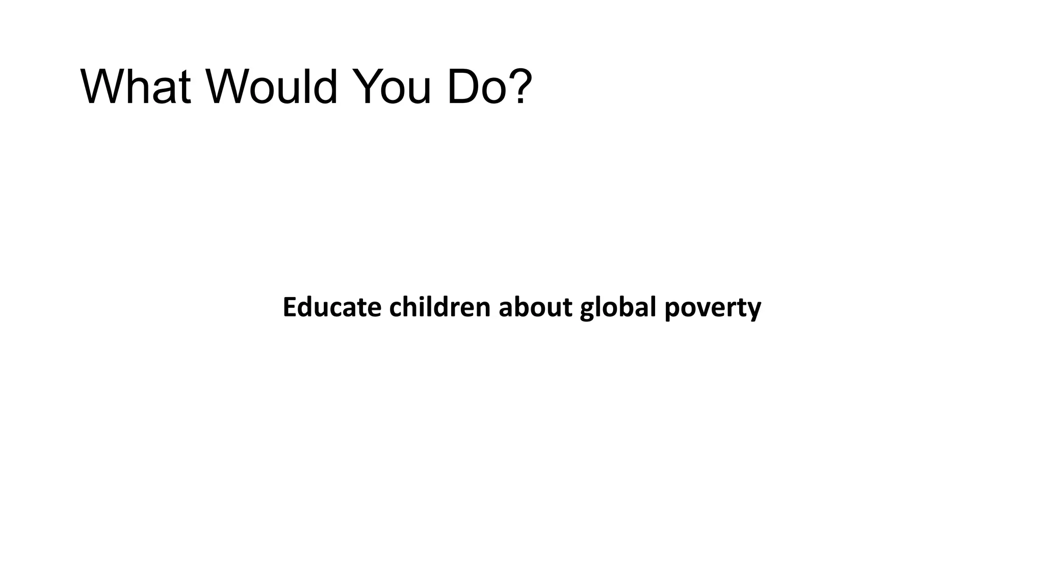 What Would You Do?

Educate children about global poverty

 