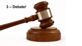 3 – Debate!

 