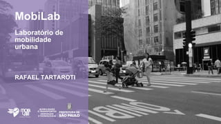 MobiLab
Laboratório de
mobilidade
urbana
RAFAEL TARTAROTI
 