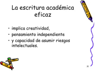 La escritura académica eficaz implica creatividad,  pensamiento independiente  y capacidad de asumir riesgos intelectuales. 