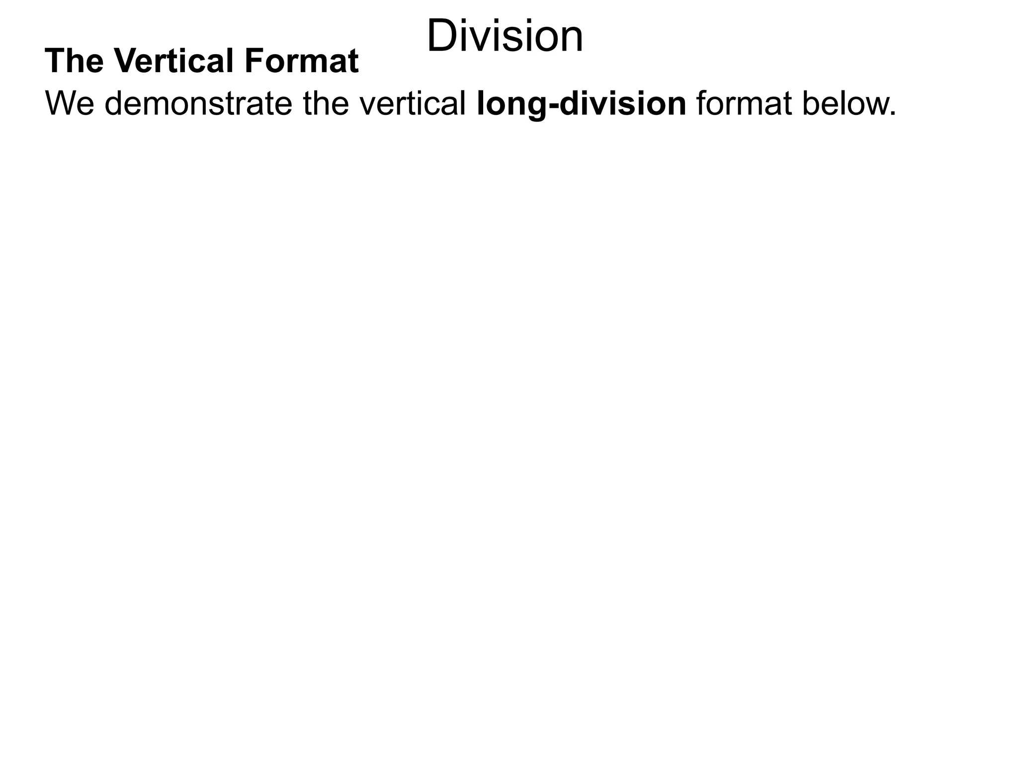 We demonstrate the vertical long-division format below.
The Vertical Format
Division
 