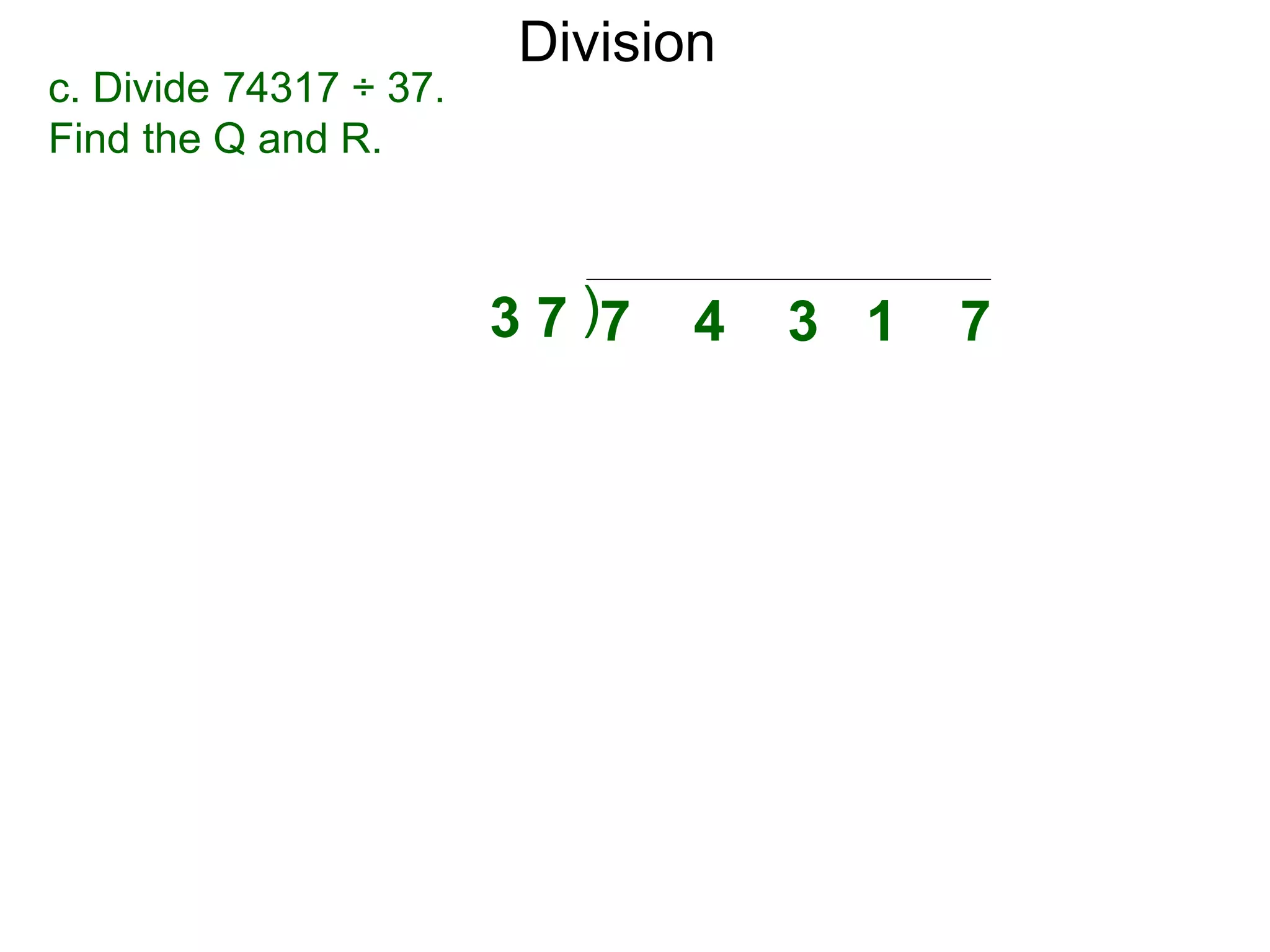 Division
)3 7 7 4 3 1 7
c. Divide 74317 ÷ 37.
Find the Q and R.
 