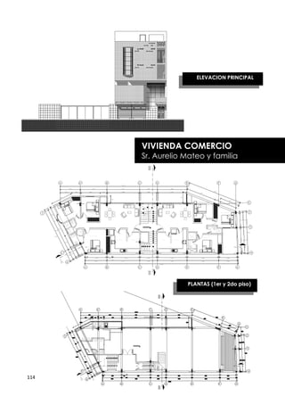 ELEVACION PRINCIPAL

      ELEVACIONES




                    VIVIENDA COMERCIO
                    Sr. Aurelio Mateo y familia




                                PLANTAS (1er y 2do piso)




114
 