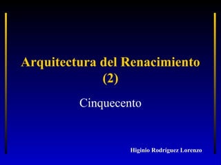 Arquitectura del Renacimiento
(2)
Cinquecento

Higinio Rodríguez Lorenzo

 