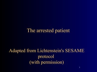 The arrested patient Ad apted from Lichtenstein's SESAME protocol  (with permission) 