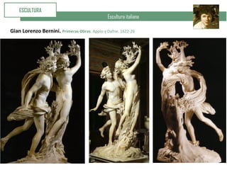Escultura italiana
ESCULTURA
Gian Lorenzo Bernini. Primeras Obras. Apolo y Dafne. 1622-26
 