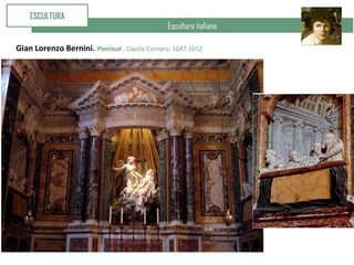 Escultura italiana
ESCULTURA
Gian Lorenzo Bernini. Plenitud . Capilla Cornaro. 1647-1652
 