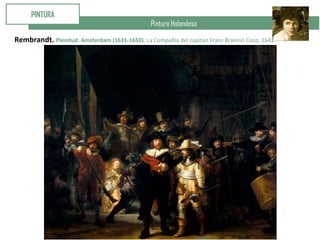 Pintura Holandesa
PINTURA
Rembrandt. Plenitud. Amsterdam (1631-1650). La Compañía del capitán Frans Brannin Cocq. 1642
 