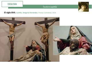 Escultura española
ESCULTURA
El siglo XVII. Castilla. Gregorio Fernández. Piedad. Valladolid. 1616
 