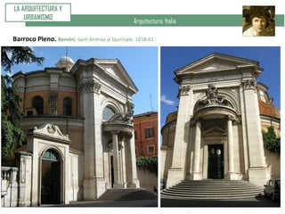 Arquitectura: Italia
Barroco Pleno. Bernini. Sant´Andrea al Quirinale. 1658-61
LA ARQUITECTURA Y
URBANISMO
 