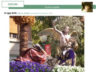 Escultura española
ESCULTURA
El siglo XVIII. Murcia. Salcillo. La oración en el huerto. 1754
 