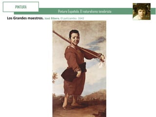 Pintura Española. El naturalismo tenebrista
PINTURA
Los Grandes maestros. José Ribera. El patizambo. 1642
 
