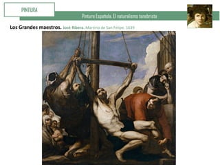 Pintura Española. El naturalismo tenebrista
PINTURA
Los Grandes maestros. José Ribera. Martirio de San Felipe. 1639
 