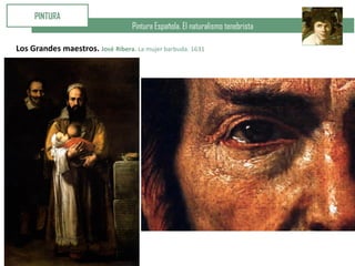 Pintura Española. El naturalismo tenebrista
PINTURA
Los Grandes maestros. José Ribera. La mujer barbuda. 1631
 