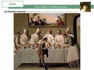 Pintura Española. El naturalismo tenebrista
PINTURA
Los Grandes maestros. Francisco Zurbarán. San Hugo en el refectorio de los cartujos. 1655
 