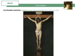 Pintura Española
PINTURA
Los Grandes maestros. Velázquez. Primer viaje a Italia (1629). Cristo Crucificado. 1632
 